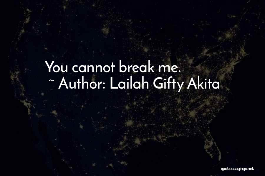 Lailah Gifty Akita Quotes: You Cannot Break Me.