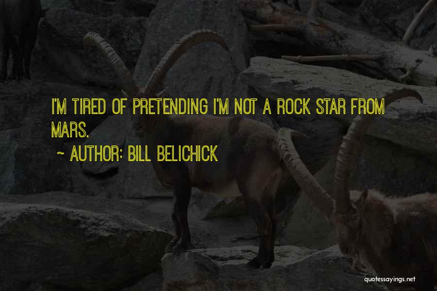 Bill Belichick Quotes: I'm Tired Of Pretending I'm Not A Rock Star From Mars.