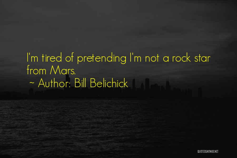 Bill Belichick Quotes: I'm Tired Of Pretending I'm Not A Rock Star From Mars.