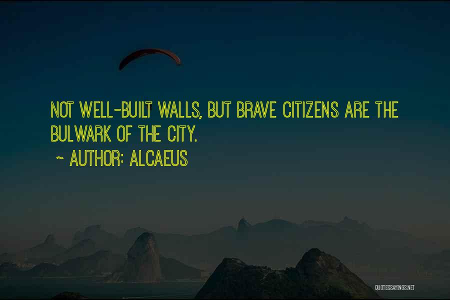 Alcaeus Quotes: Not Well-built Walls, But Brave Citizens Are The Bulwark Of The City.