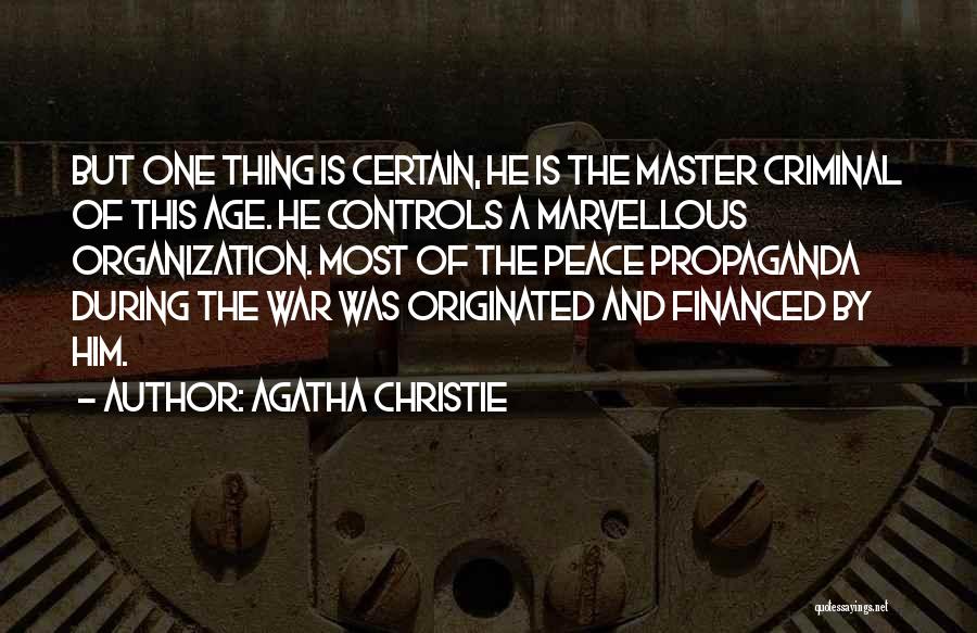 Agatha Christie Quotes: But One Thing Is Certain, He Is The Master Criminal Of This Age. He Controls A Marvellous Organization. Most Of