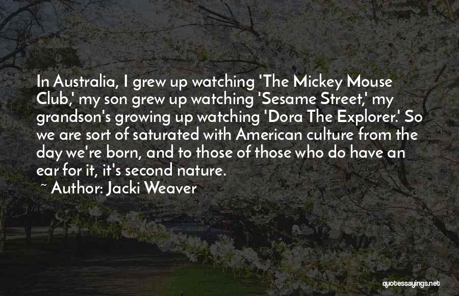 Jacki Weaver Quotes: In Australia, I Grew Up Watching 'the Mickey Mouse Club,' My Son Grew Up Watching 'sesame Street,' My Grandson's Growing