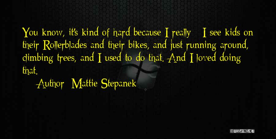Mattie Stepanek Quotes: You Know, It's Kind Of Hard Because I Really - I See Kids On Their Rollerblades And Their Bikes, And