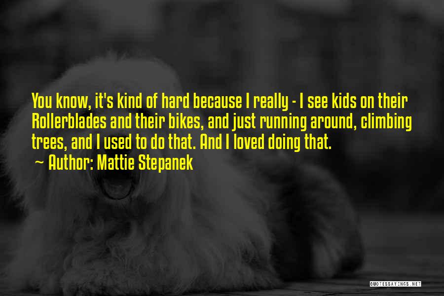 Mattie Stepanek Quotes: You Know, It's Kind Of Hard Because I Really - I See Kids On Their Rollerblades And Their Bikes, And