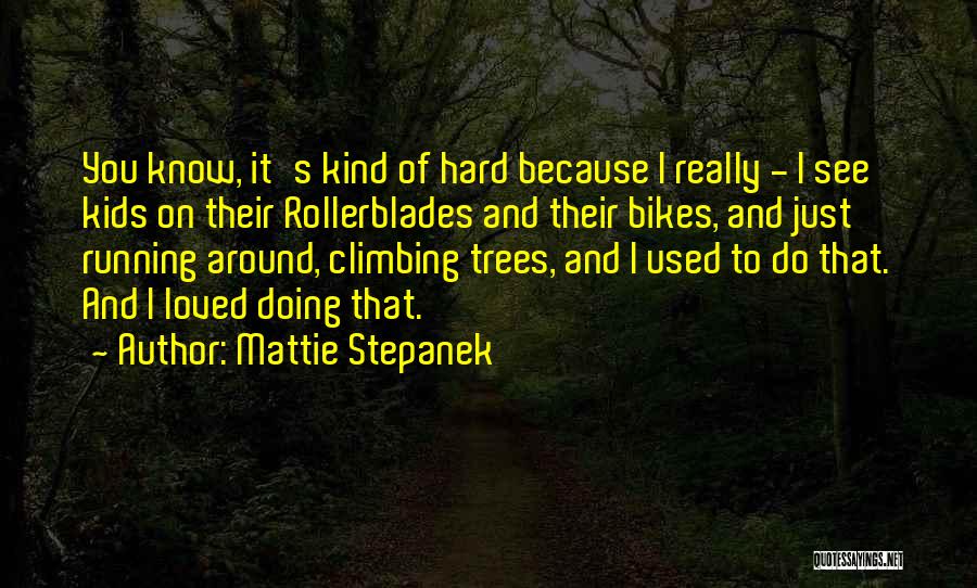 Mattie Stepanek Quotes: You Know, It's Kind Of Hard Because I Really - I See Kids On Their Rollerblades And Their Bikes, And
