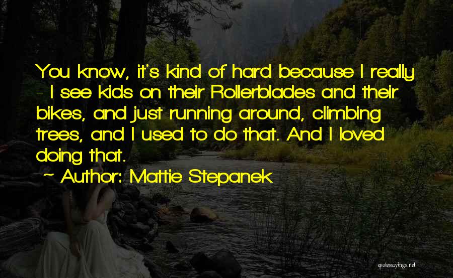 Mattie Stepanek Quotes: You Know, It's Kind Of Hard Because I Really - I See Kids On Their Rollerblades And Their Bikes, And
