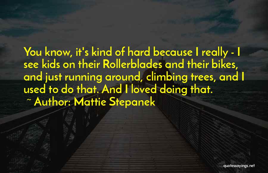 Mattie Stepanek Quotes: You Know, It's Kind Of Hard Because I Really - I See Kids On Their Rollerblades And Their Bikes, And
