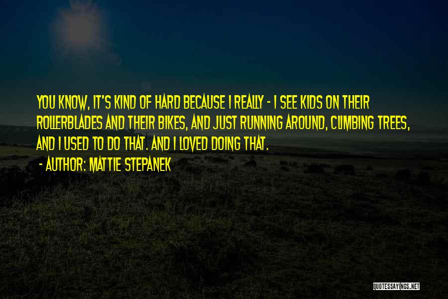 Mattie Stepanek Quotes: You Know, It's Kind Of Hard Because I Really - I See Kids On Their Rollerblades And Their Bikes, And