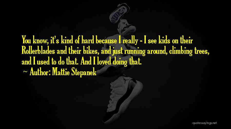 Mattie Stepanek Quotes: You Know, It's Kind Of Hard Because I Really - I See Kids On Their Rollerblades And Their Bikes, And