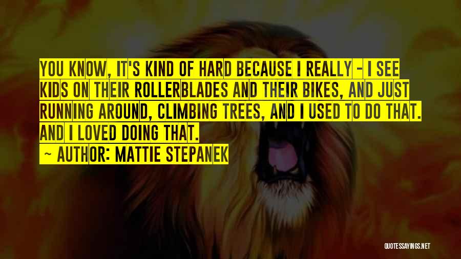 Mattie Stepanek Quotes: You Know, It's Kind Of Hard Because I Really - I See Kids On Their Rollerblades And Their Bikes, And