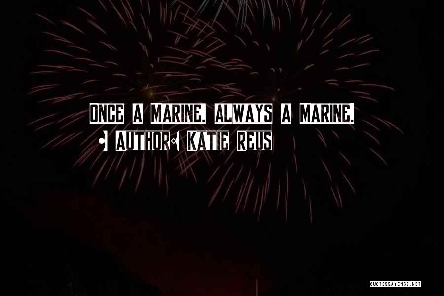 Katie Reus Quotes: Once A Marine, Always A Marine.