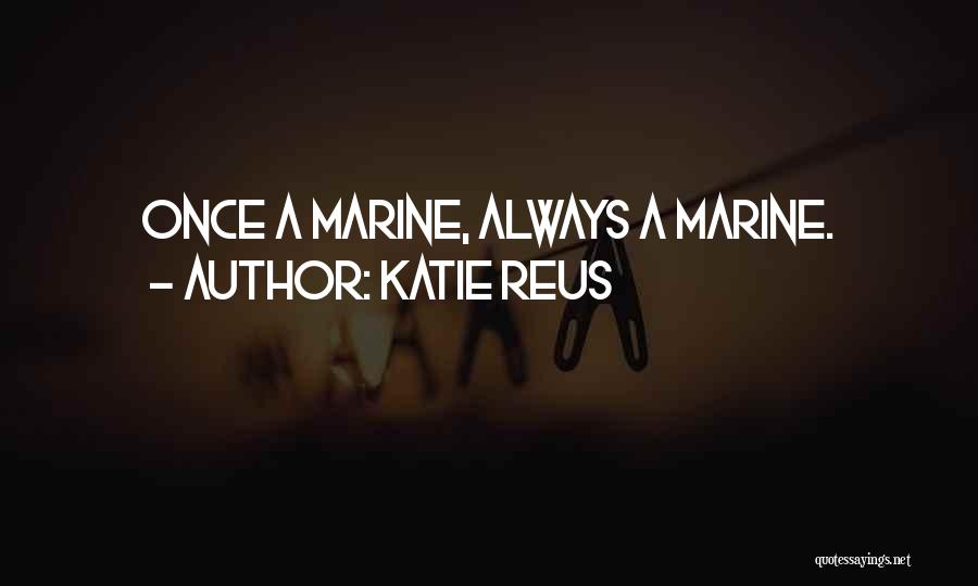 Katie Reus Quotes: Once A Marine, Always A Marine.