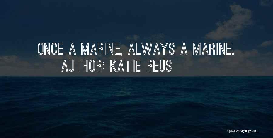 Katie Reus Quotes: Once A Marine, Always A Marine.