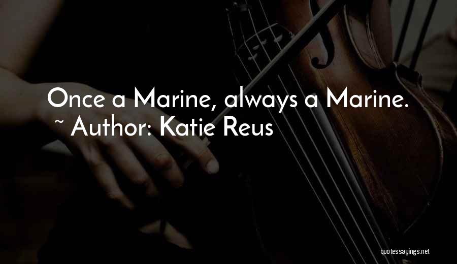 Katie Reus Quotes: Once A Marine, Always A Marine.