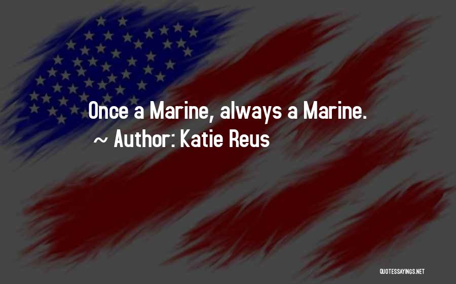 Katie Reus Quotes: Once A Marine, Always A Marine.