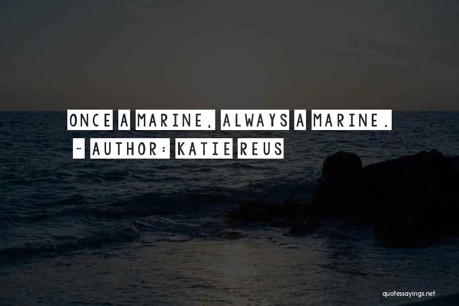 Katie Reus Quotes: Once A Marine, Always A Marine.