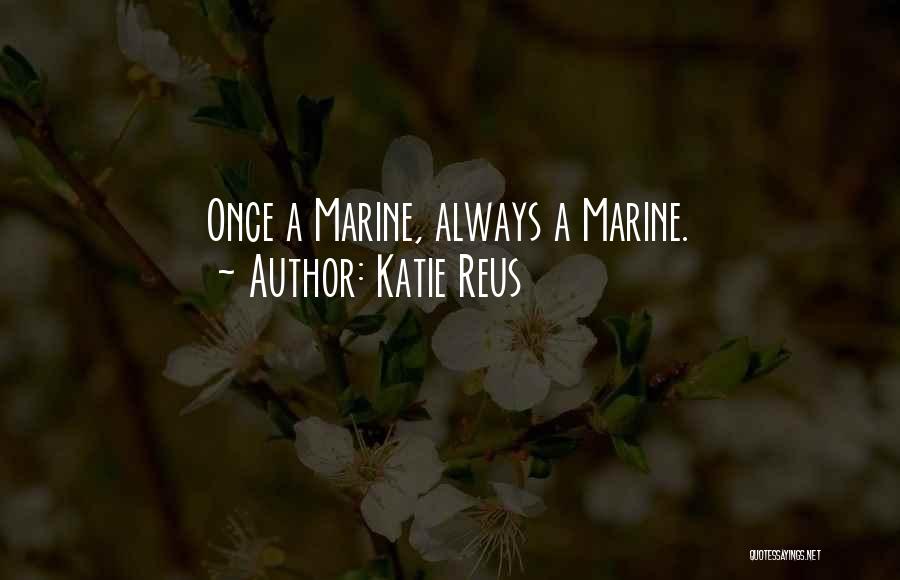 Katie Reus Quotes: Once A Marine, Always A Marine.