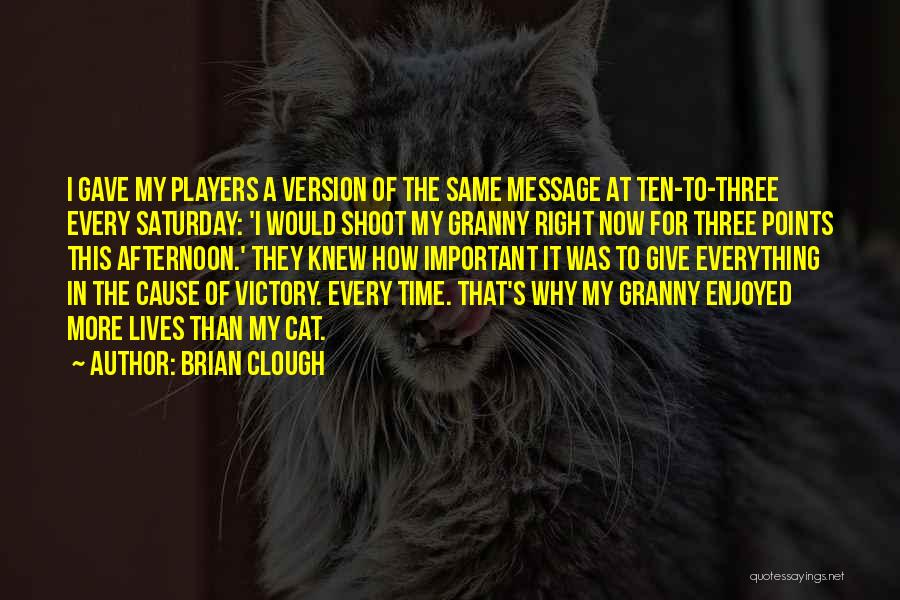 Brian Clough Quotes: I Gave My Players A Version Of The Same Message At Ten-to-three Every Saturday: 'i Would Shoot My Granny Right