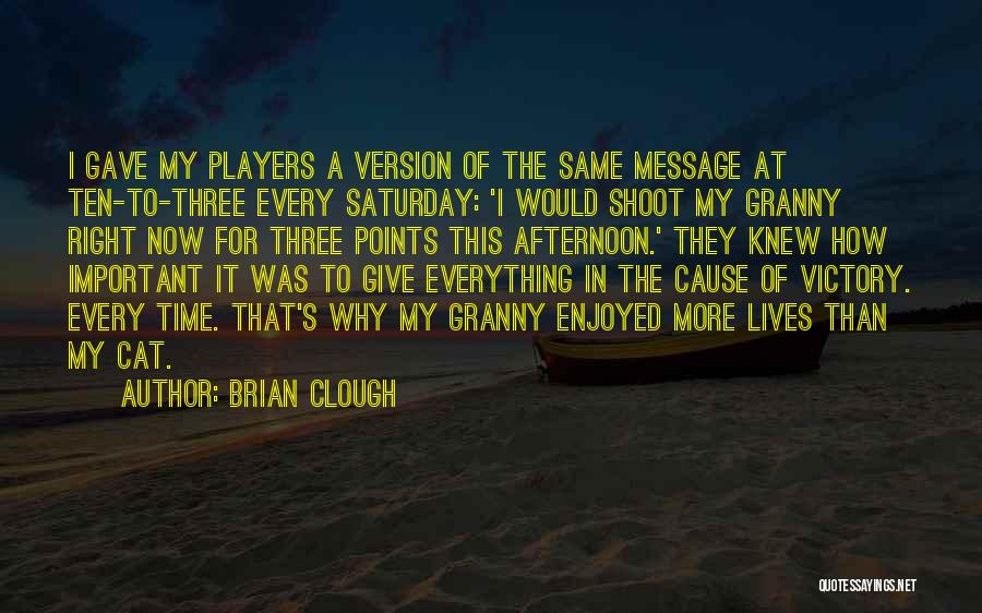 Brian Clough Quotes: I Gave My Players A Version Of The Same Message At Ten-to-three Every Saturday: 'i Would Shoot My Granny Right