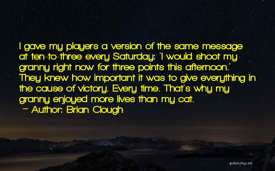 Brian Clough Quotes: I Gave My Players A Version Of The Same Message At Ten-to-three Every Saturday: 'i Would Shoot My Granny Right