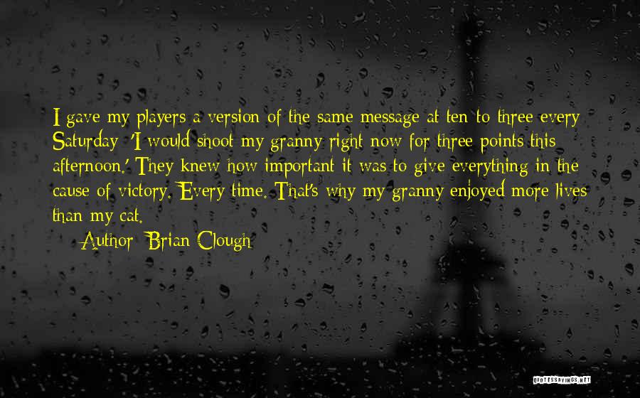 Brian Clough Quotes: I Gave My Players A Version Of The Same Message At Ten-to-three Every Saturday: 'i Would Shoot My Granny Right