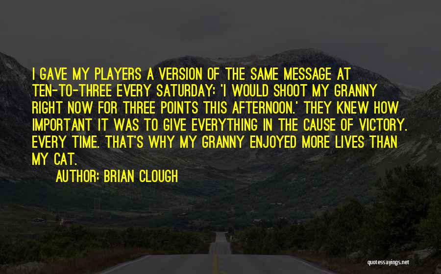 Brian Clough Quotes: I Gave My Players A Version Of The Same Message At Ten-to-three Every Saturday: 'i Would Shoot My Granny Right