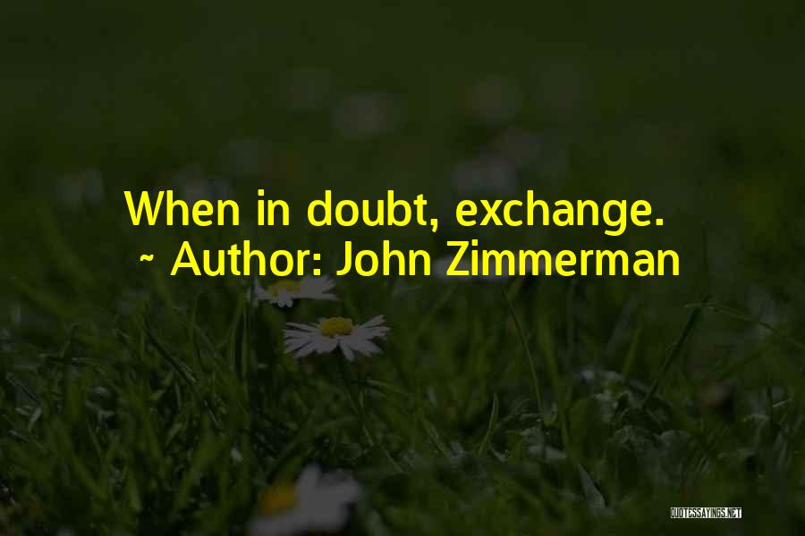 John Zimmerman Quotes: When In Doubt, Exchange.