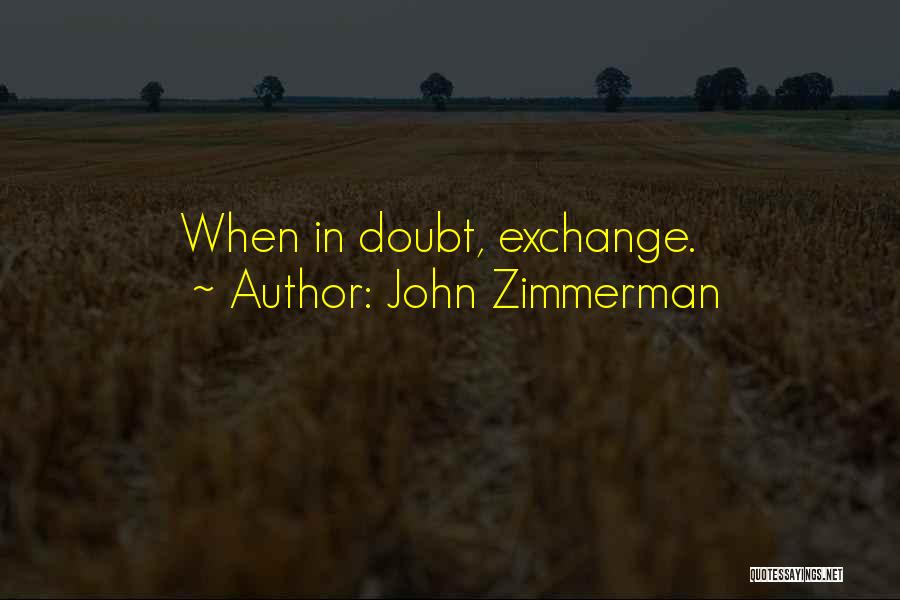 John Zimmerman Quotes: When In Doubt, Exchange.