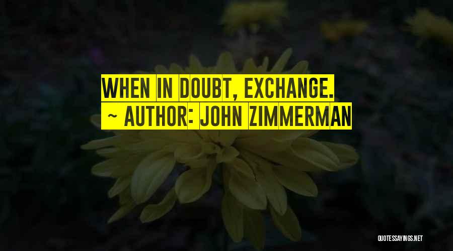 John Zimmerman Quotes: When In Doubt, Exchange.