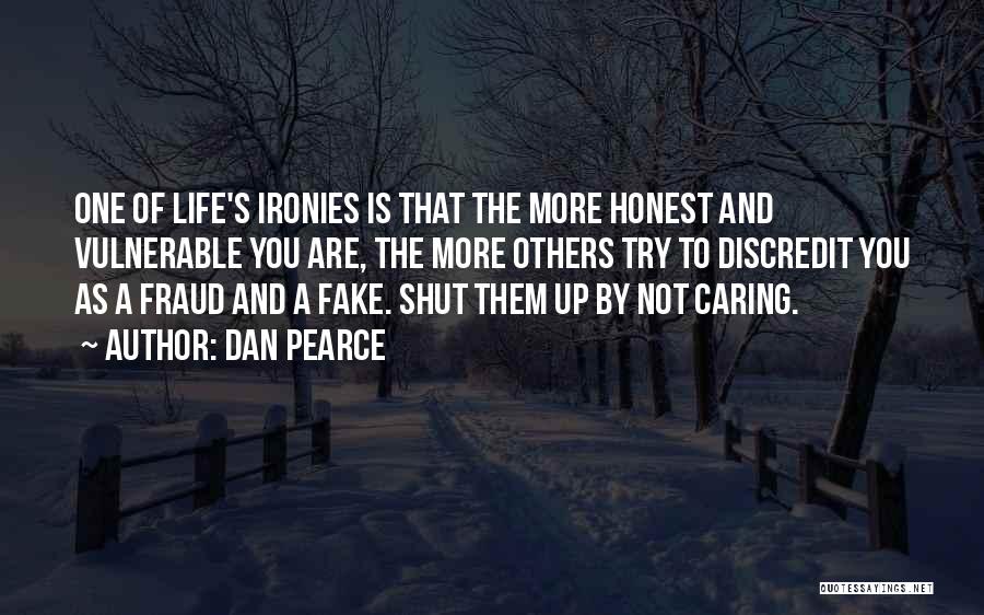 Dan Pearce Quotes: One Of Life's Ironies Is That The More Honest And Vulnerable You Are, The More Others Try To Discredit You