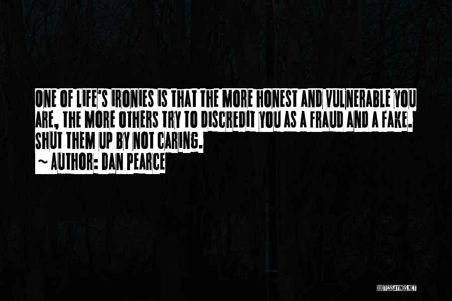 Dan Pearce Quotes: One Of Life's Ironies Is That The More Honest And Vulnerable You Are, The More Others Try To Discredit You