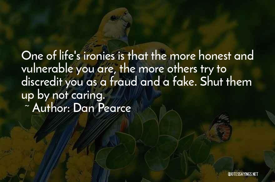 Dan Pearce Quotes: One Of Life's Ironies Is That The More Honest And Vulnerable You Are, The More Others Try To Discredit You