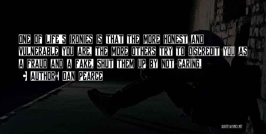 Dan Pearce Quotes: One Of Life's Ironies Is That The More Honest And Vulnerable You Are, The More Others Try To Discredit You