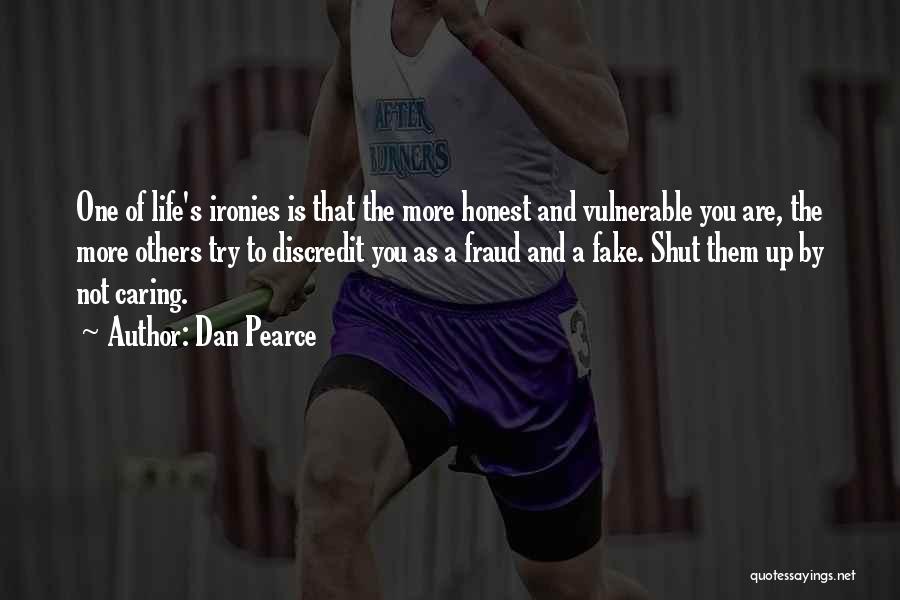 Dan Pearce Quotes: One Of Life's Ironies Is That The More Honest And Vulnerable You Are, The More Others Try To Discredit You