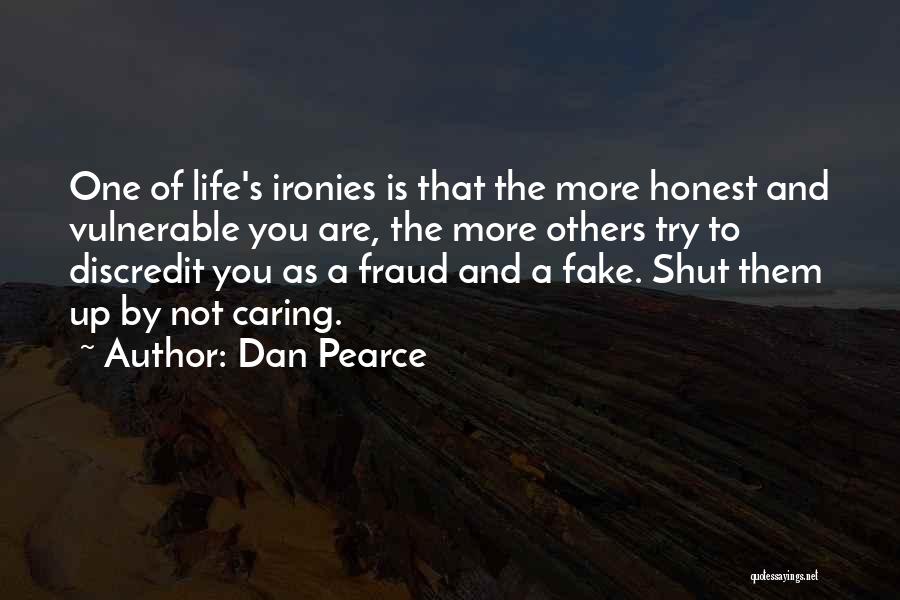 Dan Pearce Quotes: One Of Life's Ironies Is That The More Honest And Vulnerable You Are, The More Others Try To Discredit You