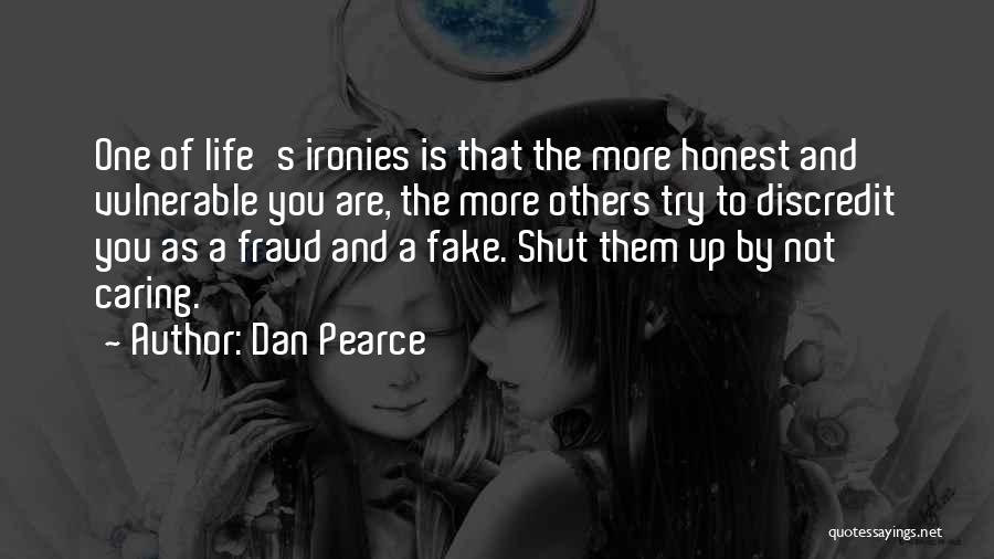 Dan Pearce Quotes: One Of Life's Ironies Is That The More Honest And Vulnerable You Are, The More Others Try To Discredit You