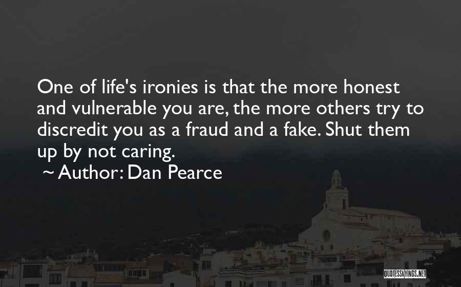 Dan Pearce Quotes: One Of Life's Ironies Is That The More Honest And Vulnerable You Are, The More Others Try To Discredit You