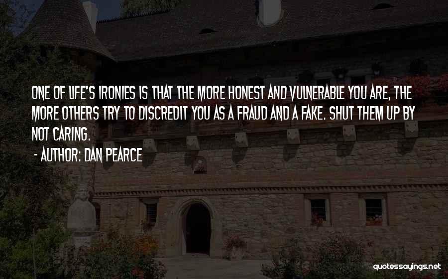 Dan Pearce Quotes: One Of Life's Ironies Is That The More Honest And Vulnerable You Are, The More Others Try To Discredit You