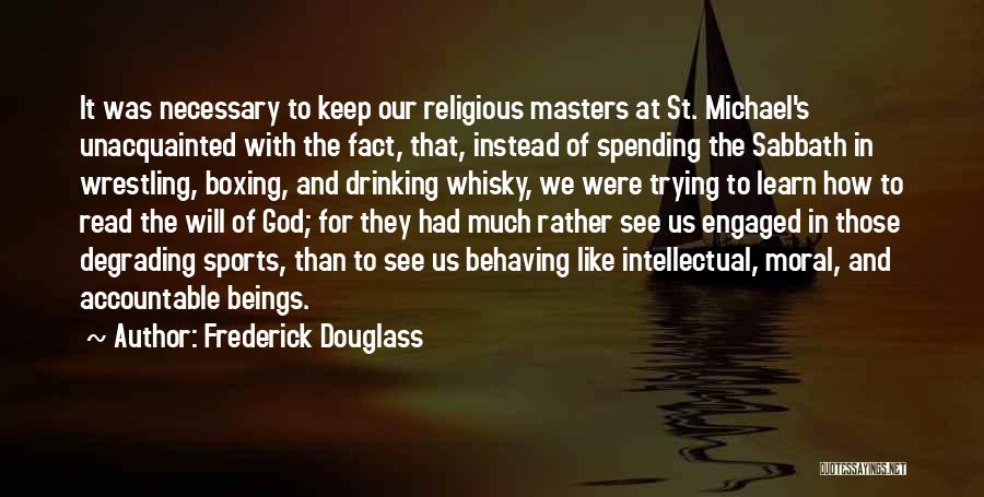 Frederick Douglass Quotes: It Was Necessary To Keep Our Religious Masters At St. Michael's Unacquainted With The Fact, That, Instead Of Spending The