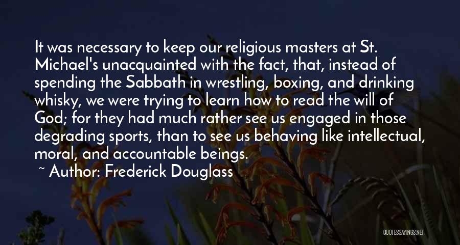 Frederick Douglass Quotes: It Was Necessary To Keep Our Religious Masters At St. Michael's Unacquainted With The Fact, That, Instead Of Spending The