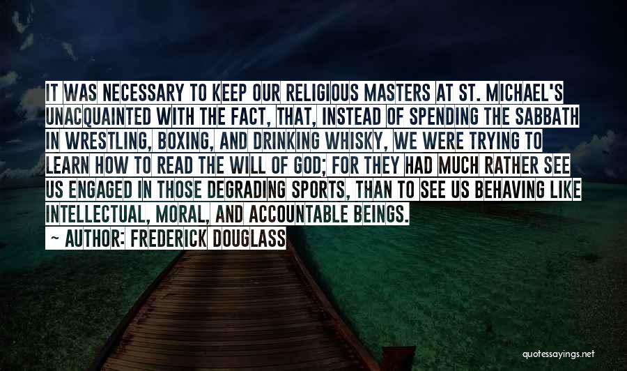 Frederick Douglass Quotes: It Was Necessary To Keep Our Religious Masters At St. Michael's Unacquainted With The Fact, That, Instead Of Spending The