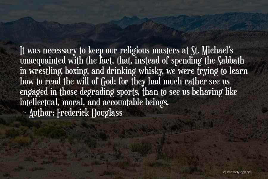Frederick Douglass Quotes: It Was Necessary To Keep Our Religious Masters At St. Michael's Unacquainted With The Fact, That, Instead Of Spending The