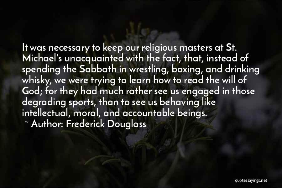 Frederick Douglass Quotes: It Was Necessary To Keep Our Religious Masters At St. Michael's Unacquainted With The Fact, That, Instead Of Spending The
