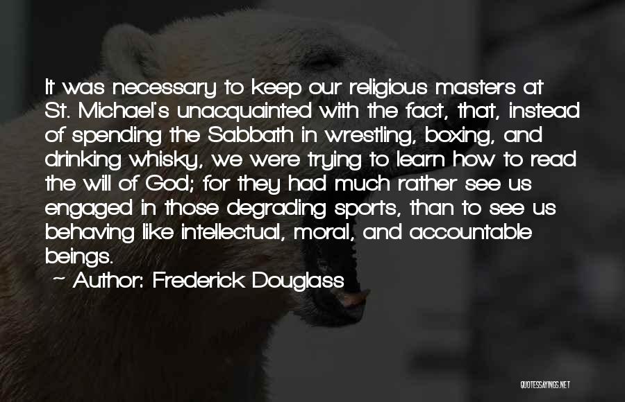 Frederick Douglass Quotes: It Was Necessary To Keep Our Religious Masters At St. Michael's Unacquainted With The Fact, That, Instead Of Spending The