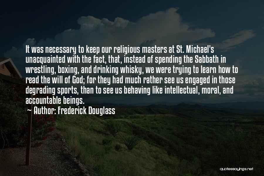 Frederick Douglass Quotes: It Was Necessary To Keep Our Religious Masters At St. Michael's Unacquainted With The Fact, That, Instead Of Spending The