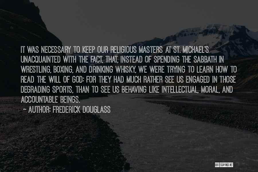Frederick Douglass Quotes: It Was Necessary To Keep Our Religious Masters At St. Michael's Unacquainted With The Fact, That, Instead Of Spending The