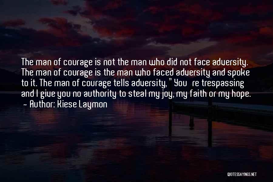 Kiese Laymon Quotes: The Man Of Courage Is Not The Man Who Did Not Face Adversity. The Man Of Courage Is The Man