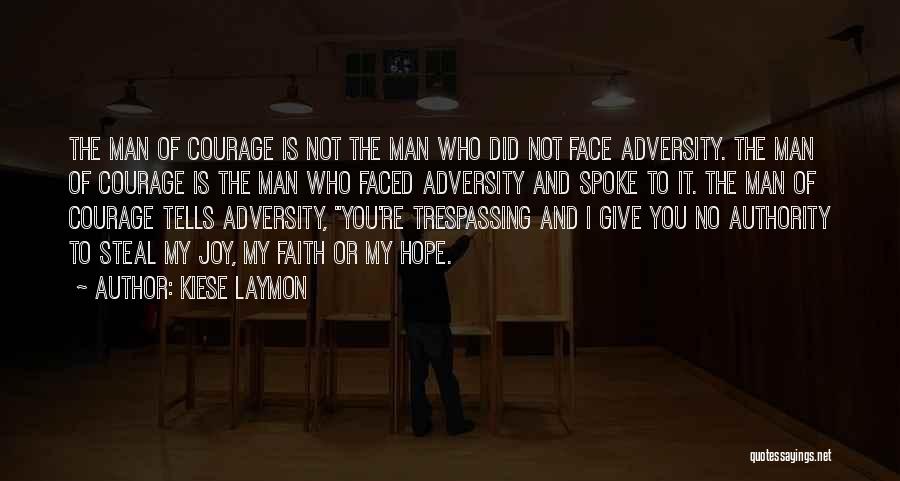 Kiese Laymon Quotes: The Man Of Courage Is Not The Man Who Did Not Face Adversity. The Man Of Courage Is The Man