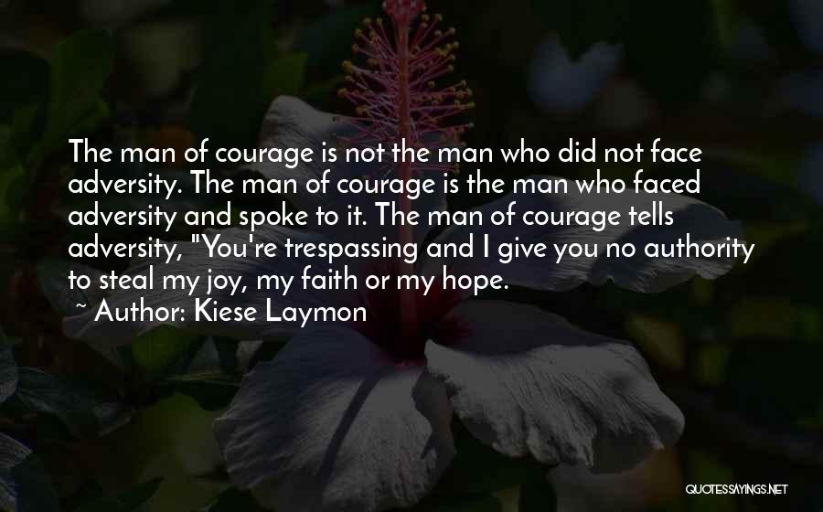 Kiese Laymon Quotes: The Man Of Courage Is Not The Man Who Did Not Face Adversity. The Man Of Courage Is The Man