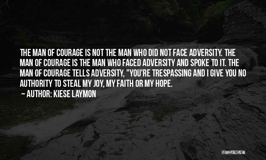 Kiese Laymon Quotes: The Man Of Courage Is Not The Man Who Did Not Face Adversity. The Man Of Courage Is The Man